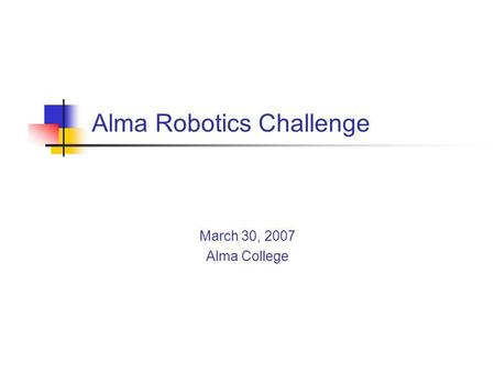 Alma Robotics Challenge March 30, 2007 Alma College.
