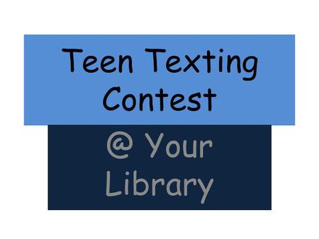 Teen Texting Your Library. How To Begin Give Teens the Judges Cell Number – OR use cheap disposable cell from Wal-Mart or Target if you want.