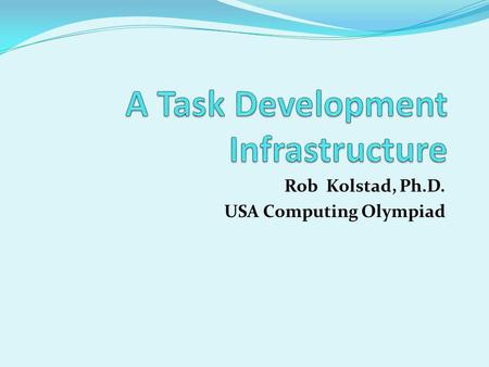 Rob Kolstad, Ph.D. USA Computing Olympiad. USA/USACO Background Population 307M Area 9.8M km 2 (low density expensive to gather) 29,500 high schools 15M.