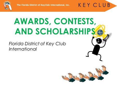 Florida District of Key Club International The Florida District of Key Club International, Inc. K E Y C L U B AWARDS, CONTESTS, AND SCHOLARSHIPS.
