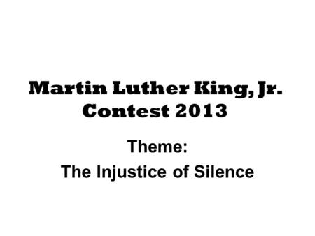 Martin Luther King, Jr. Contest 2013 Theme: The Injustice of Silence.