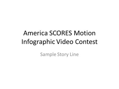 America SCORES Motion Infographic Video Contest Sample Story Line.