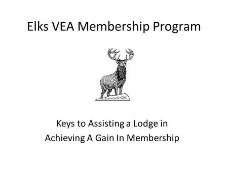 Elks VEA Membership Program Keys to Assisting a Lodge in Achieving A Gain In Membership.