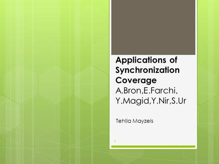 Applications of Synchronization Coverage A.Bron,E.Farchi, Y.Magid,Y.Nir,S.Ur Tehila Mayzels 1.
