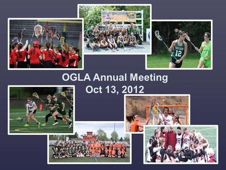 OGLA Annual Meeting Oct 13, 2012. Welcome Introduction of Board Highlights for this season: supporting the community Successful Player clinic yesterday.