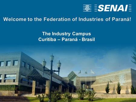 The Industry Campus Curitiba – Paraná - Brasil. What is Industry Campus? Located in Curitiba, it is a strategic applied research pole for the future industrial.