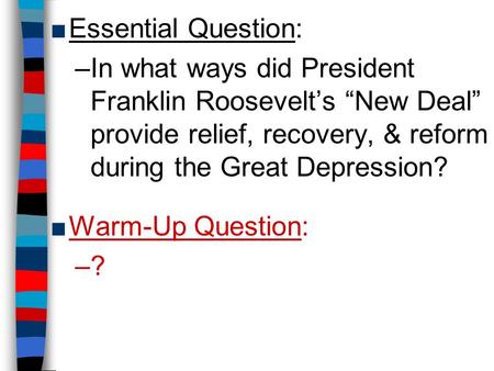 Essential Question: In what ways did President Franklin Roosevelt’s “New Deal” provide relief, recovery, & reform during the Great Depression? Warm-Up.