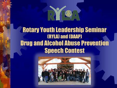 Rotary Youth Leadership Seminar (RYLA) and (DAAP) Drug and Alcohol Abuse Prevention Speech Contest.