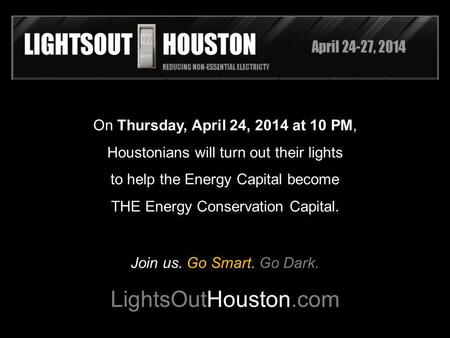 On Thursday, April 24, 2014 at 10 PM, Houstonians will turn out their lights to help the Energy Capital become THE Energy Conservation Capital. Join us.