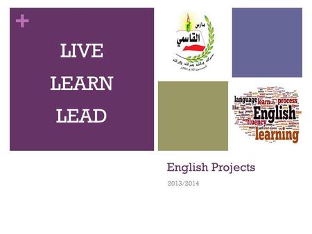 + English Projects 2013/2014 LIVE LEARN LEAD. + Model United Nations (MUN) Club Supervisor: Dania Masarwa.