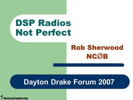 DSP Radios Not Perfect Rob Sherwood NC Ø B Dayton Drake Forum 2007 Sherwood Engineering.