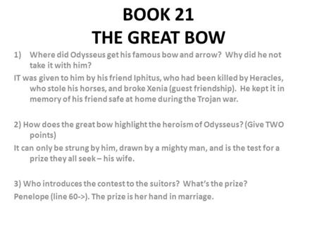 BOOK 21 THE GREAT BOW Where did Odysseus get his famous bow and arrow? Why did he not take it with him? IT was given to him by his friend Iphitus, who.