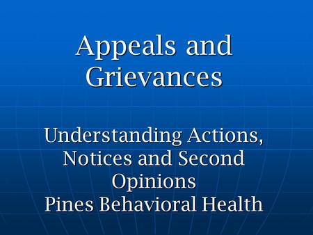Appeals and Grievances Understanding Actions, Notices and Second Opinions Pines Behavioral Health.