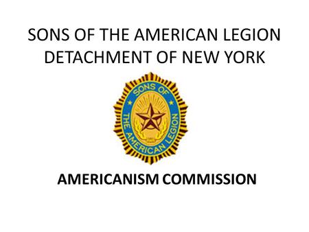 SONS OF THE AMERICAN LEGION DETACHMENT OF NEW YORK AMERICANISM COMMISSION.