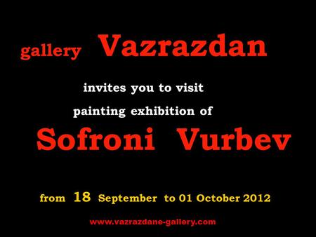 Gallery Vazrazdan invites you to visit p ainting exhibition of Sofroni Vurbev from 18 September to 01 October 2012 www.vazrazdane-gallery.com.