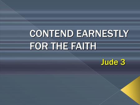 CONTEND EARNESTLY FOR THE FAITH CONTEND EARNESTLY FOR THE FAITH Jude 3.