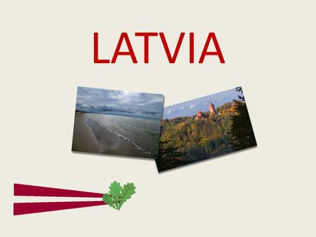 LATVIA. Location Located in Northern Europe One of the three Baltic states together with Estonia and Lithuania, also has land borders with Russia and.