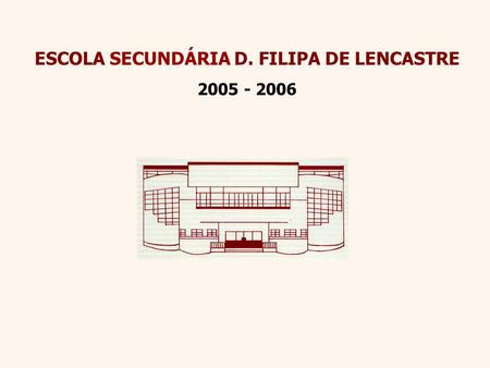 ESCOLA SECUNDÁRIA D. FILIPA DE LENCASTRE 2005 - 2006.
