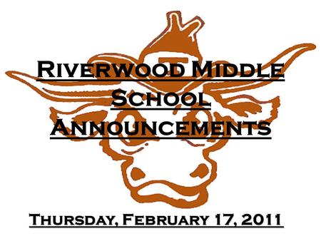 Riverwood Middle School Announcements Thursday, February 17, 2011.