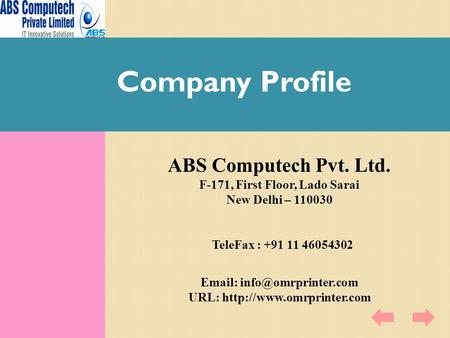 Company Profile ABS Computech Pvt. Ltd. F-171, First Floor, Lado Sarai New Delhi – 110030 TeleFax : +91 11 46054302   URL: