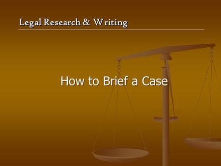 Legal Research & Writing How to Brief a Case. Common Elements of Case Briefs 1. Name of case 2. Citations (including date) – from what specific source.