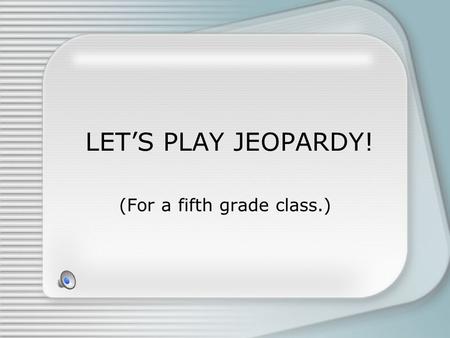 LETS PLAY JEOPARDY! (For a fifth grade class.) Pronoun or Common Noun Fact or OpinionElements of a Story Antonyms Adjectives 200 400 600 800.