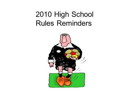 2010 High School Rules Reminders. Injuries Avoid player contact. Make sure to check player, ask for trainer if needed. Do not IGNORE even if you think.