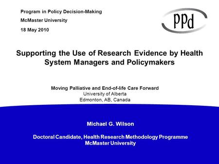 Michael G. Wilson Doctoral Candidate, Health Research Methodology Programme McMaster University Program in Policy Decision-Making McMaster University 18.