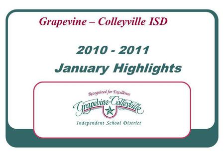 2010 - 2011 January Highlights Grapevine – Colleyville ISD.