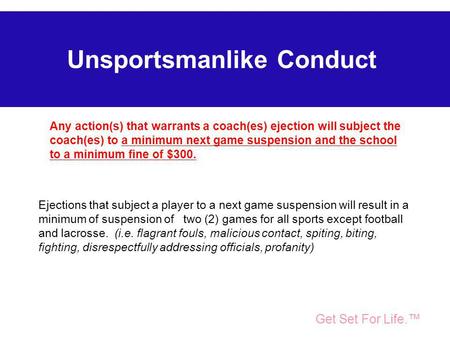Take Part. Get Set For Life. National Federation of State High School Associations Unsportsmanlike Conduct Any action(s) that warrants a coach(es) ejection.