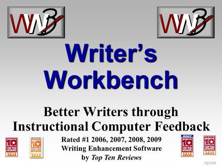 3Q2008 Writers Workbench Better Writers through Instructional Computer Feedback Rated #1 2006, 2007, 2008, 2009 Writing Enhancement Software by Top Ten.