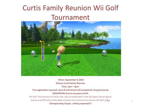 1 Curtis Family Reunion Wii Golf Tournament When: September 5, 2010 Where: Curtis Family Reunion Time: 1pm – 3pm. Pre-registration required. Up to 8 individuals.