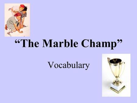 The Marble Champ Vocabulary. accurate Since she was a young girl, Beths reputation as an accurate speller has grown.