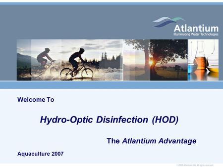 Welcome To Hydro-Optic Disinfection (HOD) The Atlantium Advantage Aquaculture 2007.