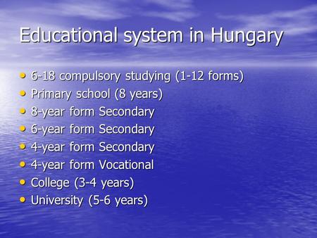 Educational system in Hungary 6-18 compulsory studying (1-12 forms) 6-18 compulsory studying (1-12 forms) Primary school (8 years) Primary school (8 years)