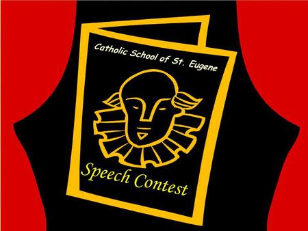 Speech Contest Catholic School of St. Eugene. This Years Schedule: Thursday, February 11th Drawing of Names for Categories – after Mass Thursday, February.