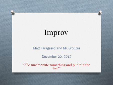 Improv Matt Faragasso and Mr. Grouzes December 20, 2012