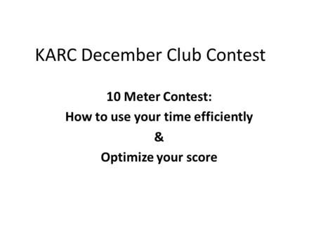KARC December Club Contest 10 Meter Contest: How to use your time efficiently & Optimize your score.