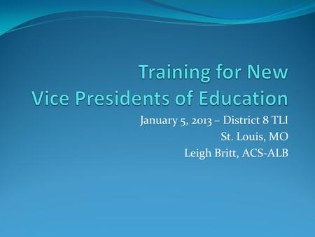 January 5, 2013 – District 8 TLI St. Louis, MO Leigh Britt, ACS-ALB.