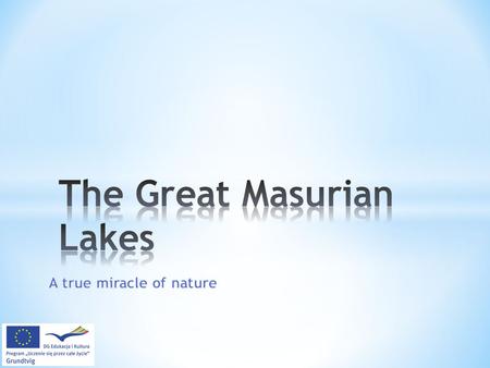 The Great Masurian Lakes We would like to present one of the most beautiful Polish regions which has entered the last round of the contest 7 Wonders of.