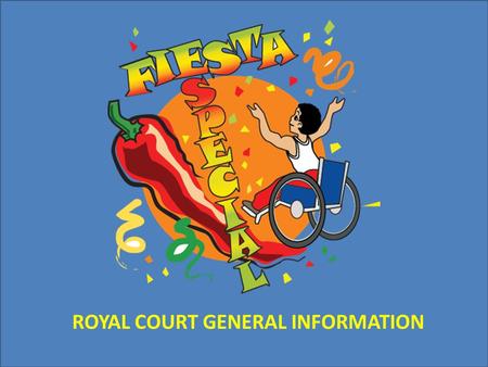 ROYAL COURT GENERAL INFORMATION. Fiesta Especial® Royal Court Creating visibility for the leadership and contributions individuals with disabilities make.