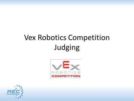 Vex Robotics Competition Judging. Agenda Where to Find Information Overview of the Local Judges Guide Changes/Updates (Trophy Pack 1) Excellence and Design.