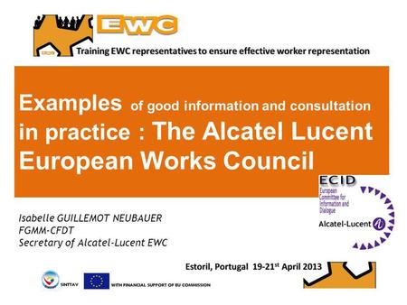 Examples of good information and consultation in practice : The Alcatel Lucent European Works Council Isabelle GUILLEMOT NEUBAUER FGMM-CFDT Secretary of.