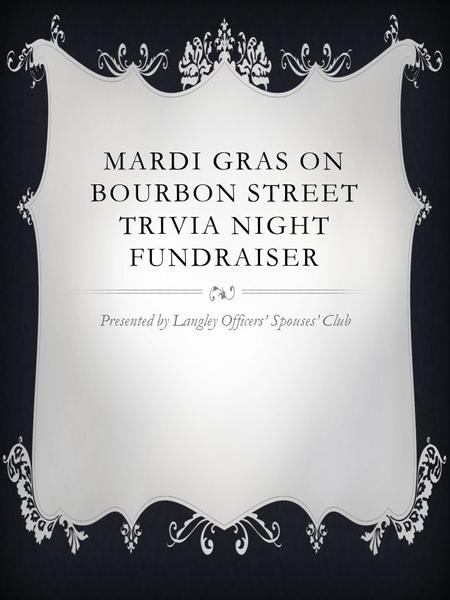 MARDI GRAS ON BOURBON STREET TRIVIA NIGHT FUNDRAISER Presented by Langley Officers Spouses Club.