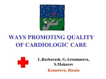 WAYS PROMOTING QUALITY OF CARDIOLOGIC CARE L.Barbarash, G.Artamonova, S.Makarov Kemerovo, Russia.