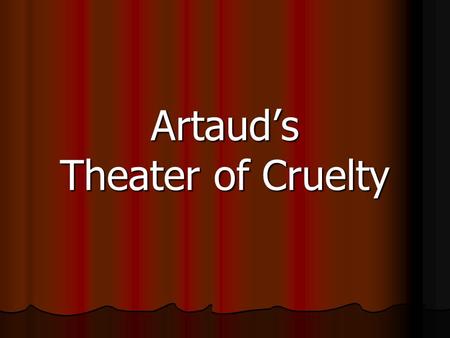 Artauds Theater of Cruelty. Introduction During the early 1930s, the French dramatist and actor Antonin Artaud put forth a theory for a Surrealist theatre.