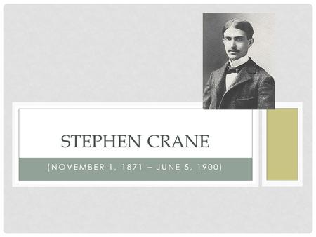 (NOVEMBER 1, 1871 – JUNE 5, 1900) STEPHEN CRANE. WHO WAS HE? an American novelist, short story writer, poet and journalist. wrote notable works in the.