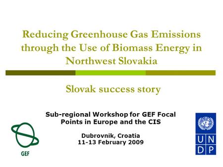 Reducing Greenhouse Gas Emissions through the Use of Biomass Energy in Northwest Slovakia Sub-regional Workshop for GEF Focal Points in Europe and the.