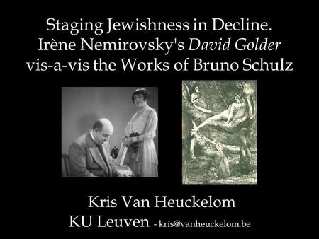Staging Jewishness in Decline. Irène Nemirovsky's David Golder vis-a-vis the Works of Bruno Schulz Kris Van Heuckelom KU Leuven -