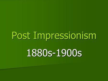 Post Impressionism 1880s-1900s.